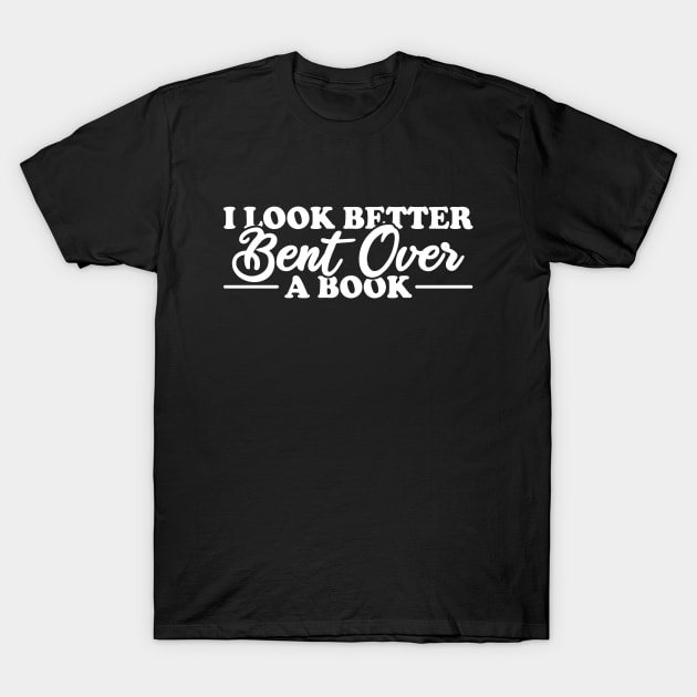 I Look Better Bent Over A Book T-Shirt by Blonc
